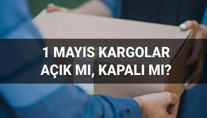 1 Mayıs İşçi Bayramı'nda Kargo Hizmetleri: Açık mı Kapalı mı?