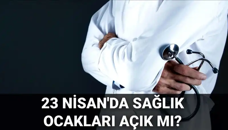 23 Nisan’da Sağlık Ocakları ve Hastaneler Açık mı, Kapalı mı? Detaylar Burada!