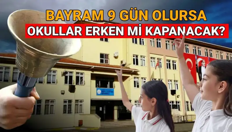 Okullar Ne Zaman Kapanıyor? Bayram Tatili 9 Gün Olursa Erken Hibur Mu?