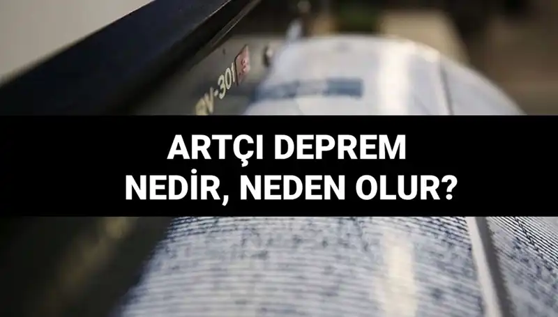 Artçı depremler: Nedenleri ve Süreleri Hakkında Bilmeniz Gerekenler